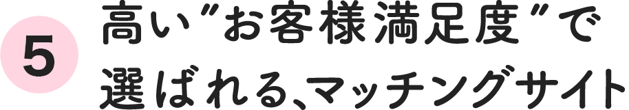 高い”お客様満足度”で選ばれる、マッチングサイト